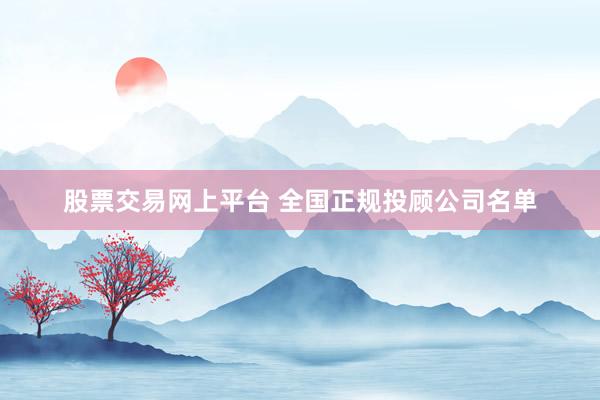 股票交易网上平台 全国正规投顾公司名单
